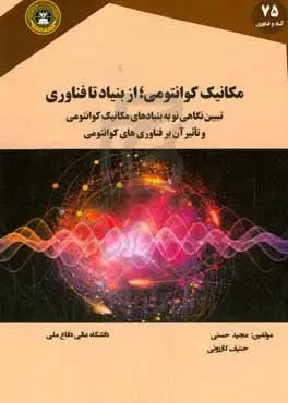 مکانیک کوانتومی: از بنیاد تا فناوری: تبیین نگاهی نو به بنیادهای مکانیک کوانتومی و تاثیر آن بر فناوری‌های کوانتومی