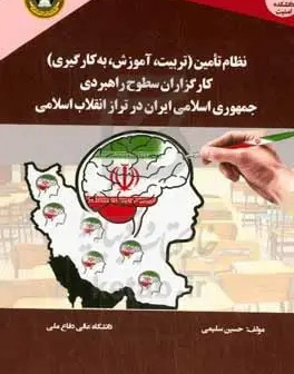 نظام تامین (تربیت، آموزش، به‌کارگیری) کارگزاران سطوح راهبردی جمهوری اسلامی ایران در تراز انقلاب اسلامی